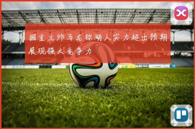 掘金主帅马龙称湖人实力超出预期展现强大竞争力